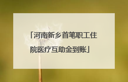 河南新乡首笔职工住院医疗互助金到账